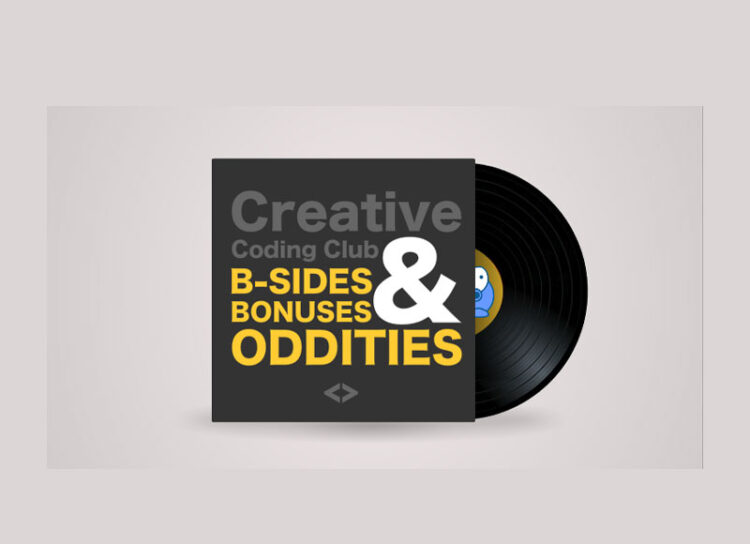Creative Coding Club - B-Sides, Bonuses and Oddities